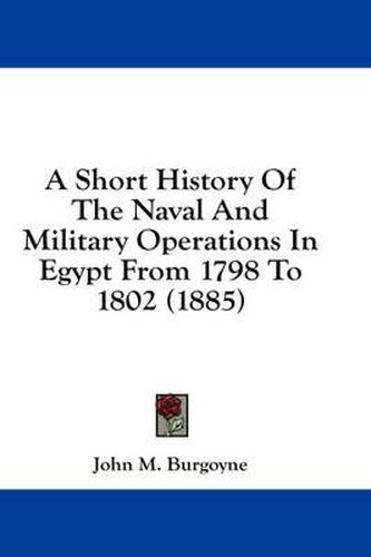 Cover image for A Short History of the Naval and Military Operations in Egypt from 1798 to 1802 (1885)