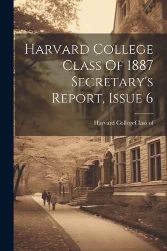 Harvard College Class Of 1887 Secretary's Report, Issue 6