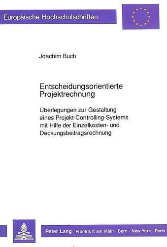 Cover image for Entscheidungsorientierte Projektrechnung: Ueberlegungen Zur Gestaltung Eines Projekt-Controlling-Systems Mit Hilfe Der Einzelkosten- Und Deckungsbeitragsrechnung