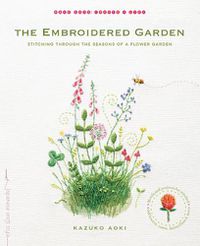 Cover image for The Embroidered Garden: Stitching through the Seasons of a Flower Garden