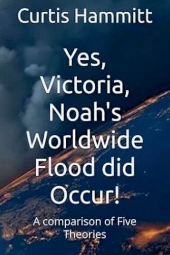 Cover image for Yes, Victoria, Noah's Worldwide Flood did Occur?