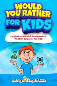 Cover image for Would You Rather For Kids: Laugh Out Loud With Fun Questions And Silly Scenarios For Kids!