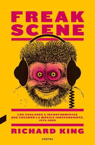 Cover image for Freak Scene: Los Chalados E Inconformistas Que Crearon La Musica Independiente, 1975-2005