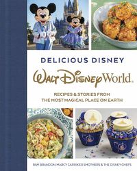 Cover image for Delicious Disney: Walt Disney World: Recipes & Stories from The Most Magical Place on Earth