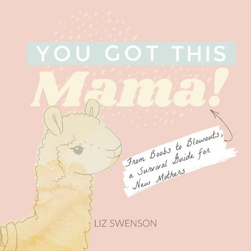 Cover image for You Got This, Mama!: From Boobs to Blowouts, a Survival Guide for New Mothers