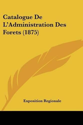 Cover image for Catalogue de L'Administration Des Forets (1875)