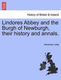 Cover image for Lindores Abbey and the Burgh of Newburgh, their history and annals.