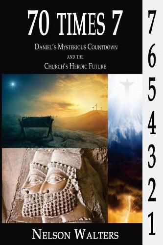 Cover image for 70 Times 7: Daniel's Mysterious Countdown and the Church's Heroic Future