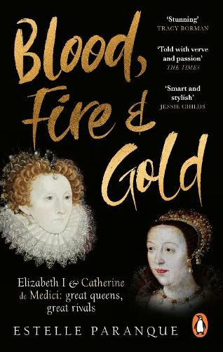 Cover image for Blood, Fire and Gold: The story of Elizabeth I and Catherine de Medici