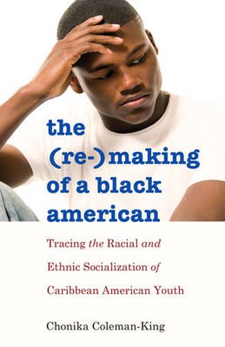 Cover image for The (Re-)Making of a Black American: Tracing the Racial and Ethnic Socialization of Caribbean American Youth