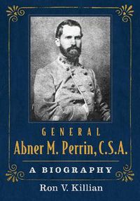 Cover image for General Abner M. Perrin, C.S.A.: A Biography