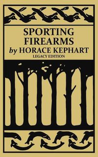 Cover image for Sporting Firearms (Legacy Edition): A Classic Handbook on Hunting Tools, Marksmanship, and Essential Equipment for the Field