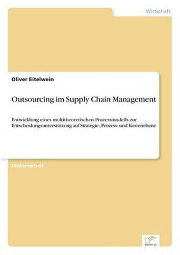 Cover image for Outsourcing im Supply Chain Management: Entwicklung eines multitheoretischen Prozessmodells zur Entscheidungsunterstutzung auf Strategie-, Prozess- und Kostenebene