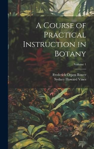 Cover image for A Course of Practical Instruction in Botany; Volume 1