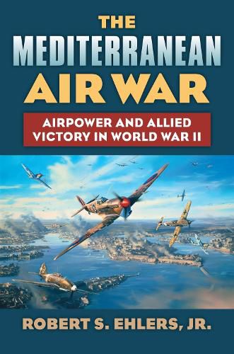 Cover image for The Mediterranean Air War: Airpower and Allied Victory in World War II