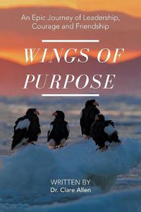 Cover image for Wings of Purpose: An Epic Journey of Leadership, Courage and Friendship