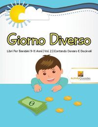 Cover image for Giorno Diverso: Libri Per Bambini 9-11 Anni Vol. 2 Contando Denaro E Decimali