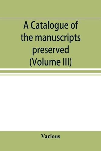 A catalogue of the manuscripts preserved in the library of the University of Cambridge. Ed. for the Syndics of the University press (Volume III)