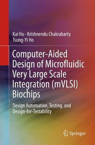 Cover image for Computer-Aided Design of Microfluidic Very Large Scale Integration (mVLSI) Biochips: Design Automation, Testing, and Design-for-Testability