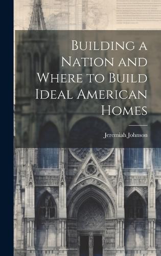 Cover image for Building a Nation and Where to Build Ideal American Homes