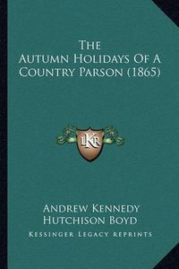 Cover image for The Autumn Holidays of a Country Parson (1865) the Autumn Holidays of a Country Parson (1865)