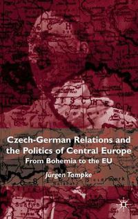 Cover image for Czech-German Relations and the Politics of Central Europe: From Bohemia to the EU