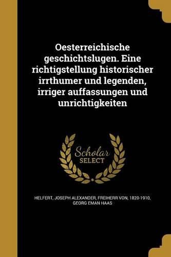 Cover image for Oesterreichische geschichtslugen. Eine richtigstellung historischer irrthumer und legenden, irriger auffassungen und unrichtigkeiten