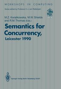 Cover image for Semantics for Concurrency: Proceedings of the International BCS-FACS Workshop, Sponsored by Logic for IT (S.E.R.C.), 23-25 July 1990, University of Leicester, UK