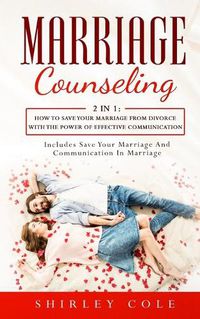 Cover image for Marriage Counseling: 2 In 1: How To Save Your Marriage from Divorce With The Power Of Effective Communication