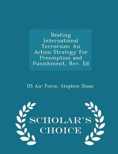 Cover image for Beating International Terrorism: An Action Strategy for Preemption and Punishment, REV. Ed - Scholar's Choice Edition