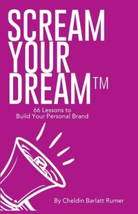Cover image for SCREAM YOUR DREAM(TM) 66 Lessons to Build Your Personal Brand