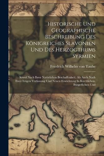 Cover image for Historische Und Geographische Beschreibung Des Koenigreiches Slavonien Und Des Herzogthums Syrmien