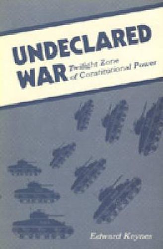 Cover image for Undeclared War: Twilight Zone of Constitutional Power