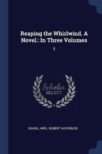 Cover image for Reaping the Whirlwind. a Novel.: In Three Volumes: 3