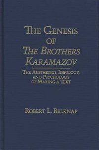 Cover image for The Genesis of the Brothers Karamazov: The Aesthetics, Ideology, and Psychology of Text Making