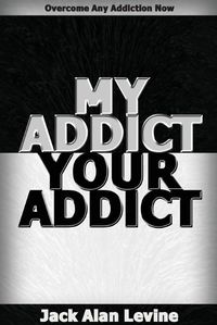 Cover image for My Addict, Your Addict: Overcome Any Addiction Now