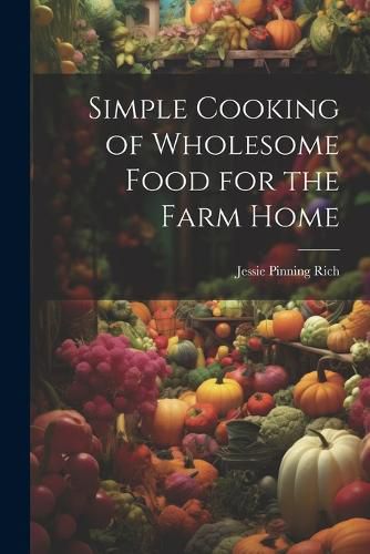 Cover image for Simple Cooking of Wholesome Food for the Farm Home