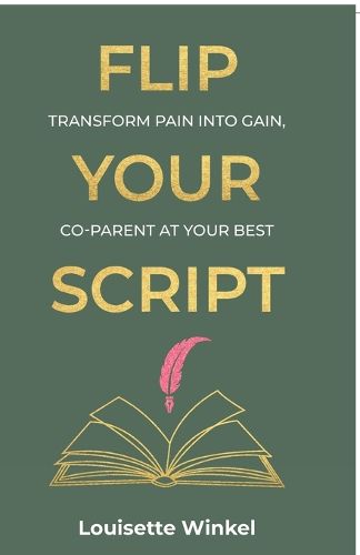 Cover image for Flip Your Script, Transform Pain into Gain, Co-parent At Your Best