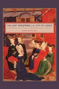 Cover image for The Lost Tapestries of the City of Ladies: Christine de Pizan's Renaissance Legacy