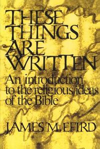 Cover image for These Things Are Written: An Introduction to the Religious Ideas of the Bible
