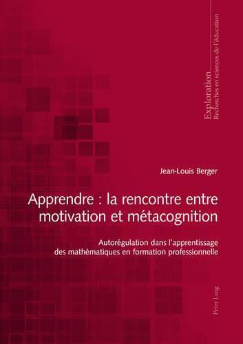 Cover image for Apprendre: La Rencontre Entre Motivation Et Metacognition: Autoregulation Dans l'Apprentissage Des Mathematiques En Formation Professionnelle