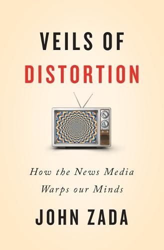 Cover image for Veils of Distortion: How the News Media Warps Our Minds