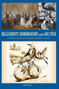 Cover image for Belligerents, Brinkmanship, and the Big Stick: A Historical Encyclopedia of American Diplomatic Concepts