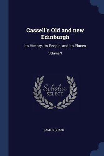 Cover image for Cassell's Old and New Edinburgh: Its History, Its People, and Its Places; Volume 3