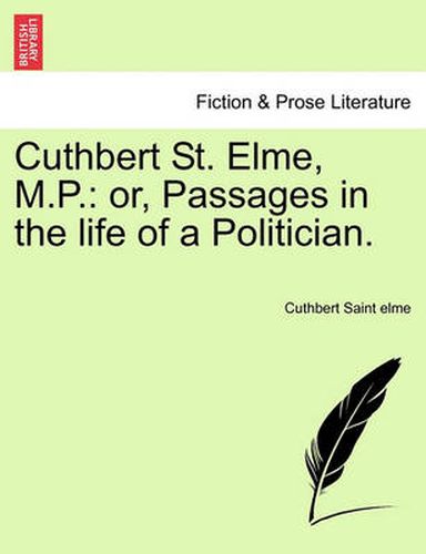 Cover image for Cuthbert St. Elme, M.P.: Or, Passages in the Life of a Politician.