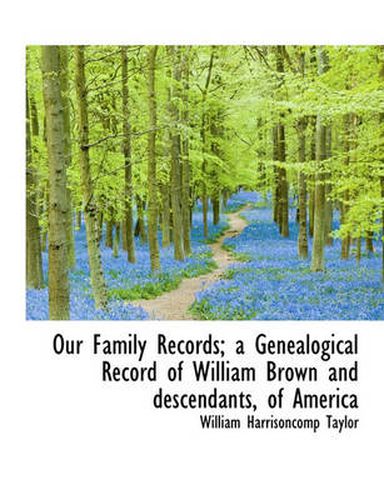 Cover image for Our Family Records; a Genealogical Record of William Brown and Descendants, of America