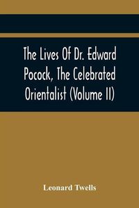 Cover image for The Lives Of Dr. Edward Pocock, The Celebrated Orientalist (Volume II)