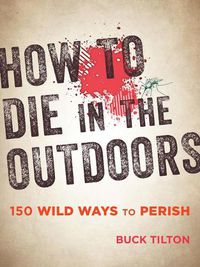 Cover image for How to Die in the Outdoors: 150 Wild Ways to Perish