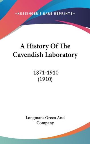 Cover image for A History of the Cavendish Laboratory: 1871-1910 (1910)