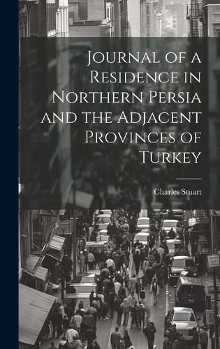 Cover image for Journal of a Residence in Northern Persia and the Adjacent Provinces of Turkey